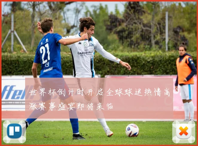 世界杯倒计时开启全球球迷热情高涨赛事盛宴即将来临